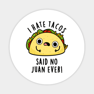 I Hate Tacos Said No Juan Ever Cute Mexican Taco Pun Magnet